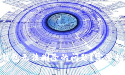 如何解决Tokenim钱包无法删除的问题？完整指南与常见问题解答