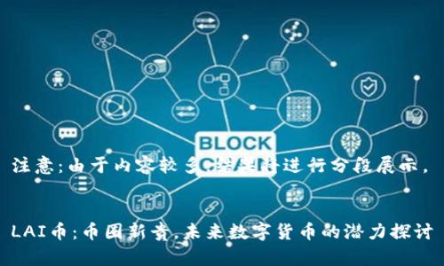 注意：由于内容较多，结果将进行分段展示。


LAI币：币圈新贵，未来数字货币的潜力探讨