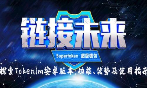 探索Tokenim安卓版本：功能、优势及使用指南