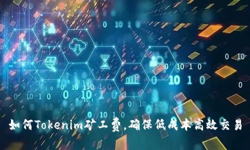 如何Tokenim矿工费，确保低成本高效交易