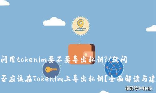 疑问用tokenim要不要导出私钥?/疑问

是否应该在Tokenim上导出私钥？全面解读与建议