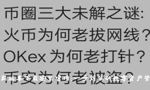 小狐钱包最新版本下载安装官网：一步到位的数字资产管理解决方案