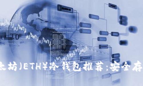 2023年十大以太坊（ETH）冷钱包推荐：安全存储你的数字资产