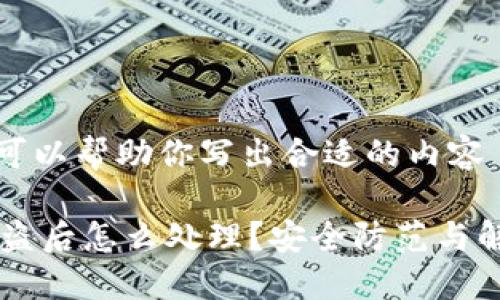 不支持但我可以帮助你写出合适的内容

IM冷钱包被盗后怎么处理？安全防范与解决方案揭秘