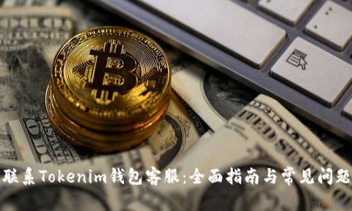 如何联系Tokenim钱包客服：全面指南与常见问题解答