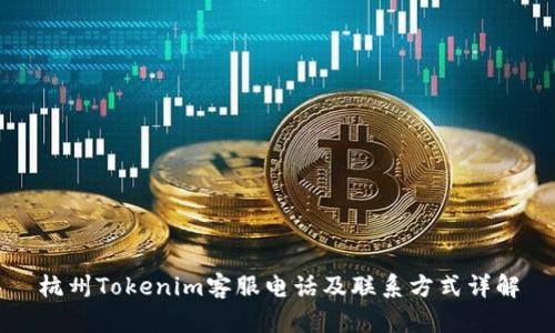 杭州Tokenim客服电话及联系方式详解
