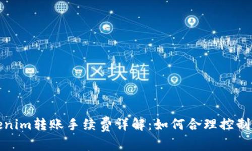 Tokenim转账手续费详解：如何合理控制成本