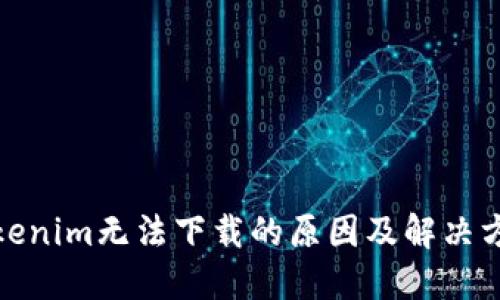 Tokenim无法下载的原因及解决方案