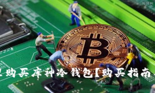在哪里购买库神冷钱包？购买指南与推荐