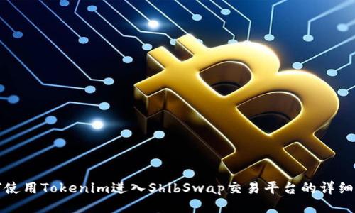 如何使用Tokenim进入ShibSwap交易平台的详细指南