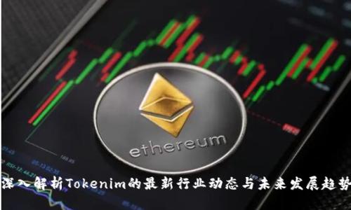 深入解析Tokenim的最新行业动态与未来发展趋势