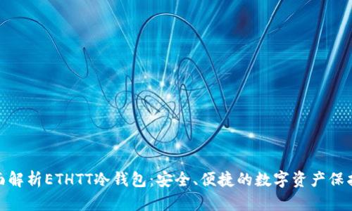 : 全面解析ETHTT冷钱包：安全、便捷的数字资产保护方案