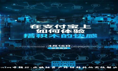 Tokenim中转站：区块链资产跨链转移的高效解决方案