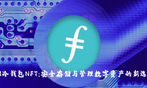 IM冷钱包NFT：安全存储与管理数字资产的新选择