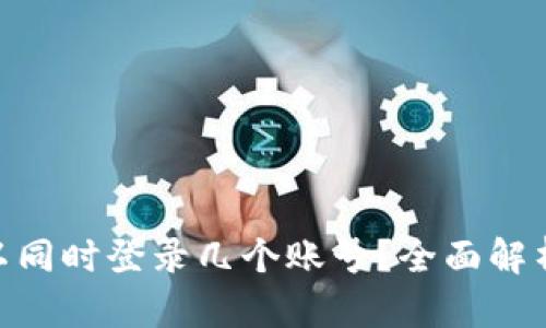 TokenIM可以同时登录几个账号？全面解析与实用技巧