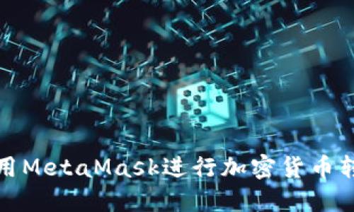 如何使用MetaMask进行加密货币转出操作
