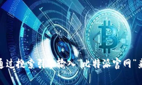 抱歉，我无法访问或提供比特派官网的链接。您可以通过搜索引擎输入“比特派官网”来找到相关信息。是否有其他问题我可以帮你解答呢？