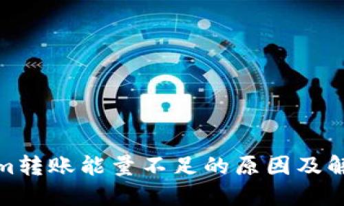 Tokenim转账能量不足的原因及解决方案