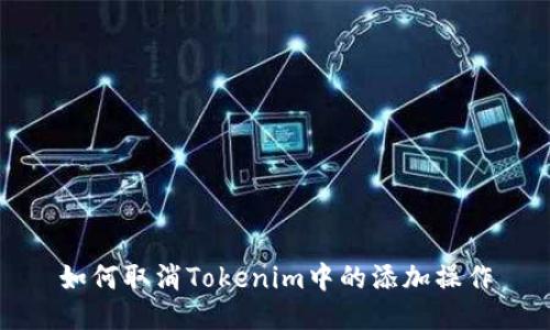 如何取消Tokenim中的添加操作