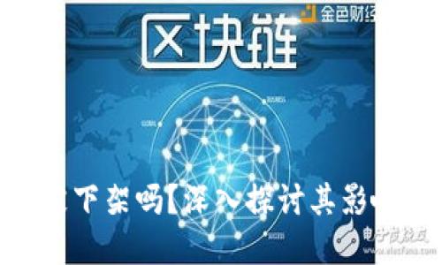 Tokenim会被下架吗？深入探讨其影响与未来展望