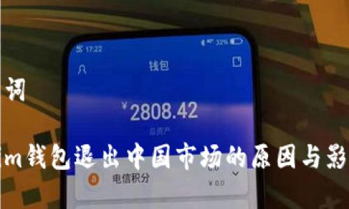和关键词

Tokenim钱包退出中国市场的原因与影响分析