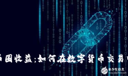 揭秘币圈收益：如何在数字货币交易中获利