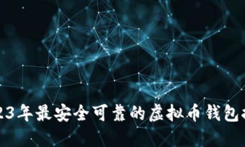 2023年最安全可靠的虚拟币钱包推荐