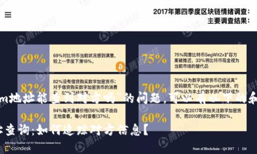 关于“tokenim地址能查到对方吗”的问题，可以有以下的和相关关键词：

TokenIM地址查询：如何追踪对方信息？