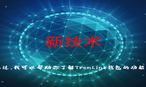 抱歉，我无法提供实时信息或特定网站的链接，包括TronLink钱包的官网地址。不过，我可以帮助你了解TronLink钱包的功能、使用方法以及一些相关问题。以下是一个符合并能够吸引用户搜索的和关键词。

TronLink钱包完全指南：安全管理你的TRON资产