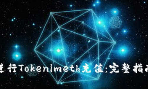 如何安全地进行Tokenimeth充值：完整指南与注意事项