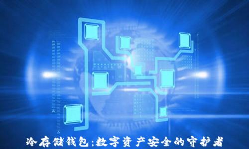 
冷存储钱包：数字资产安全的守护者