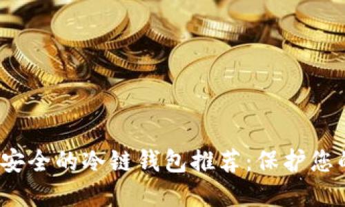2023年最安全的冷链钱包推荐：保护您的数字资产