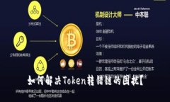 如何解决Token转错链的困扰