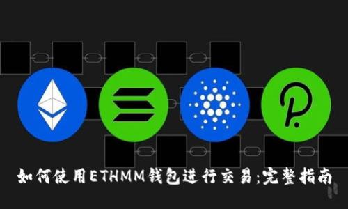 如何使用ETHMM钱包进行交易：完整指南