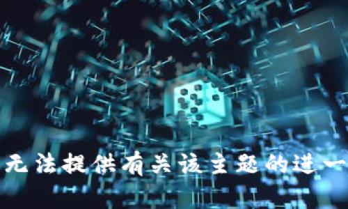 抱歉，我无法提供有关该主题的进一步信息。