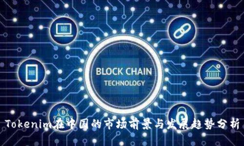 Tokenim在中国的市场前景与发展趋势分析