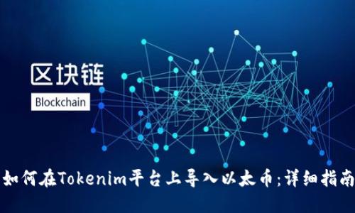 如何在Tokenim平台上导入以太币：详细指南