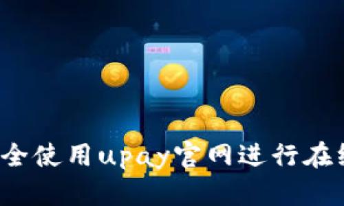 如何安全使用upay官网进行在线支付？