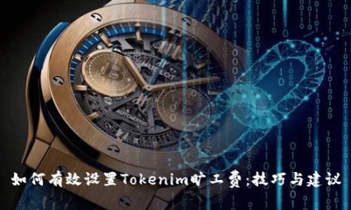 如何有效设置Tokenim旷工费：技巧与建议