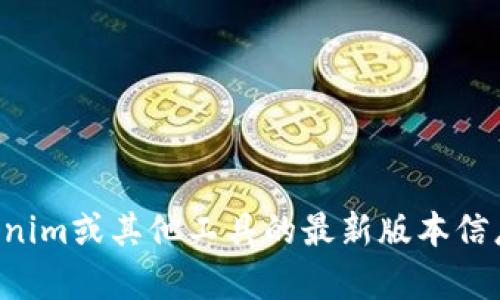 抱歉，我无法提供有关实时更新或最新版本的信息。如果您想获取有关Tokenim或其他工具的最新版本信息，建议您访问官方网站或相关的社区论坛，以便获取最准确和最新的信息。