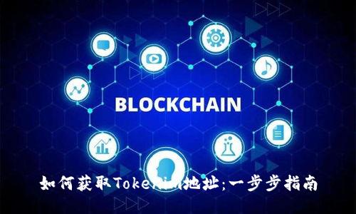 如何获取Tokenim地址:一步步指南