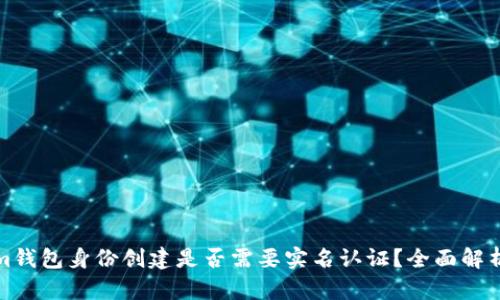 Tokenim钱包身份创建是否需要实名认证?全面解析与指南