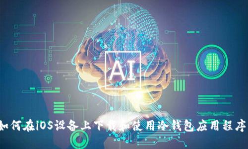 如何在iOS设备上下载和使用冷钱包应用程序?