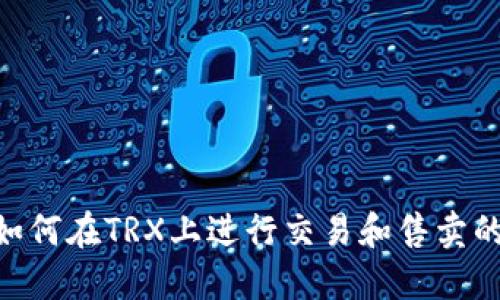 Tokenim如何在TRX上进行交易和售卖的详细指南