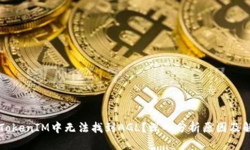 为何在TokenIM中无法找到AGL?深入分析原因及解决方案