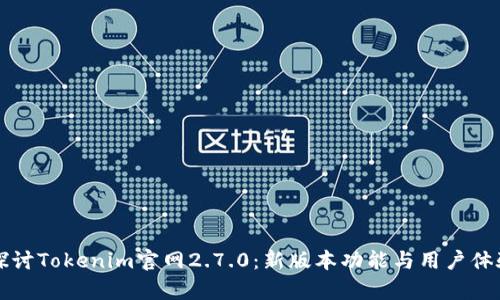 深入探讨Tokenim官网2.7.0:新版本功能与用户体验分析