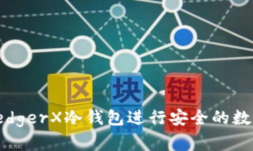如何使用LedgerX冷钱包进行安全的数字资产存储