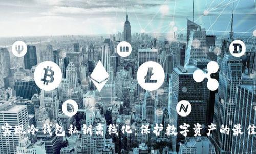 如何实现冷钱包私钥离线化:保护数字资产的最佳实践