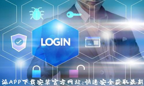 比特派APP下载安装官方网站:快速安全获取最新版本
