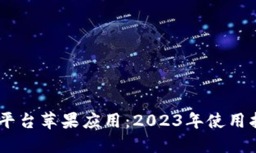“OKEx交易平台苹果应用:2023年使用指南与技巧”